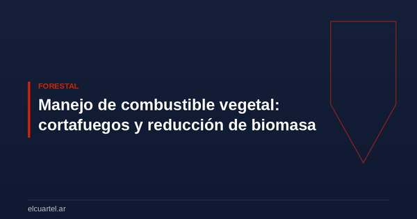 Manejo de combustible vegetal: cortafuegos y reducción de biomasa